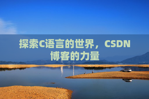 探索C语言的世界，CSDN博客的力量